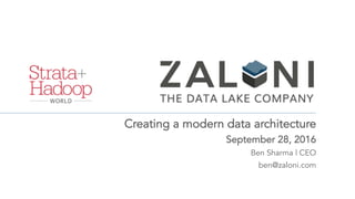 Creating a modern data architecture
September 28, 2016
Ben Sharma | CEO
ben@zaloni.com
 