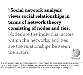 “Social network analysis
        views social relationships in
        terms of network theory
        consisting of nodes...