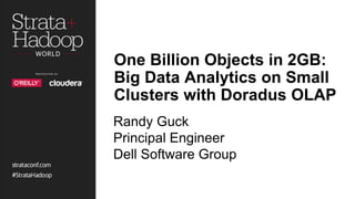 One Billion Objects in 2GB:
Big Data Analytics on Small
Clusters with Doradus OLAP
Randy Guck
Principal Engineer
Dell Software Group
 