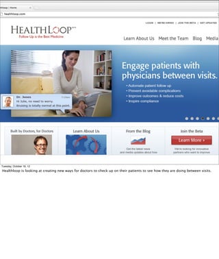 Tuesday, October 16, 12
Healthloop is looking at creating new ways for doctors to check up on their patients to see how th...