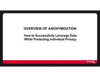 OVERVIEW OF ANONYMIZATION
How to Successfully Leverage Data
While Protecting Individual Privacy
 