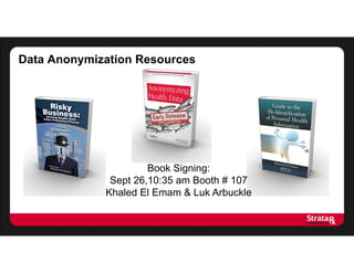 Data Anonymization Resources
Book Signing:
Sept 26,10:35 am Booth # 107
Khaled El Emam & Luk Arbuckle
 