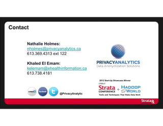Contact
Nathalie Holmes:
nholmes@privacyanalytics.ca
613.369.4313 ext 122
Khaled El Emam:
kelemam@ehealthinformation.ca
613.738.4181
@PrivacyAnalytic
2012 Start-Up Showcase Winner
 
