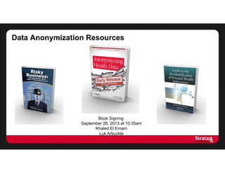Data Anonymization Resources
Book Signing:
September 26, 2013 at 10:35am
Khaled El Emam
Luk Arbuckle
 
