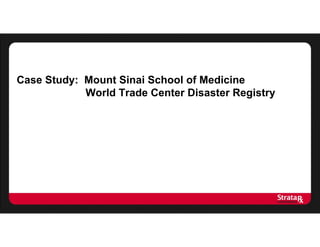 Case Study: Mount Sinai School of Medicine
World Trade Center Disaster Registry
 