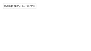 leverage open, RESTful APIs
 