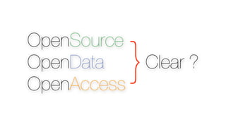 OpenSource
OpenData
OpenAccess
             }   Clear ?
 