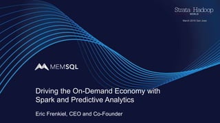 Driving the On-Demand Economy with
Spark and Predictive Analytics
Eric Frenkiel, CEO and Co-Founder
March 2016 San Jose
 