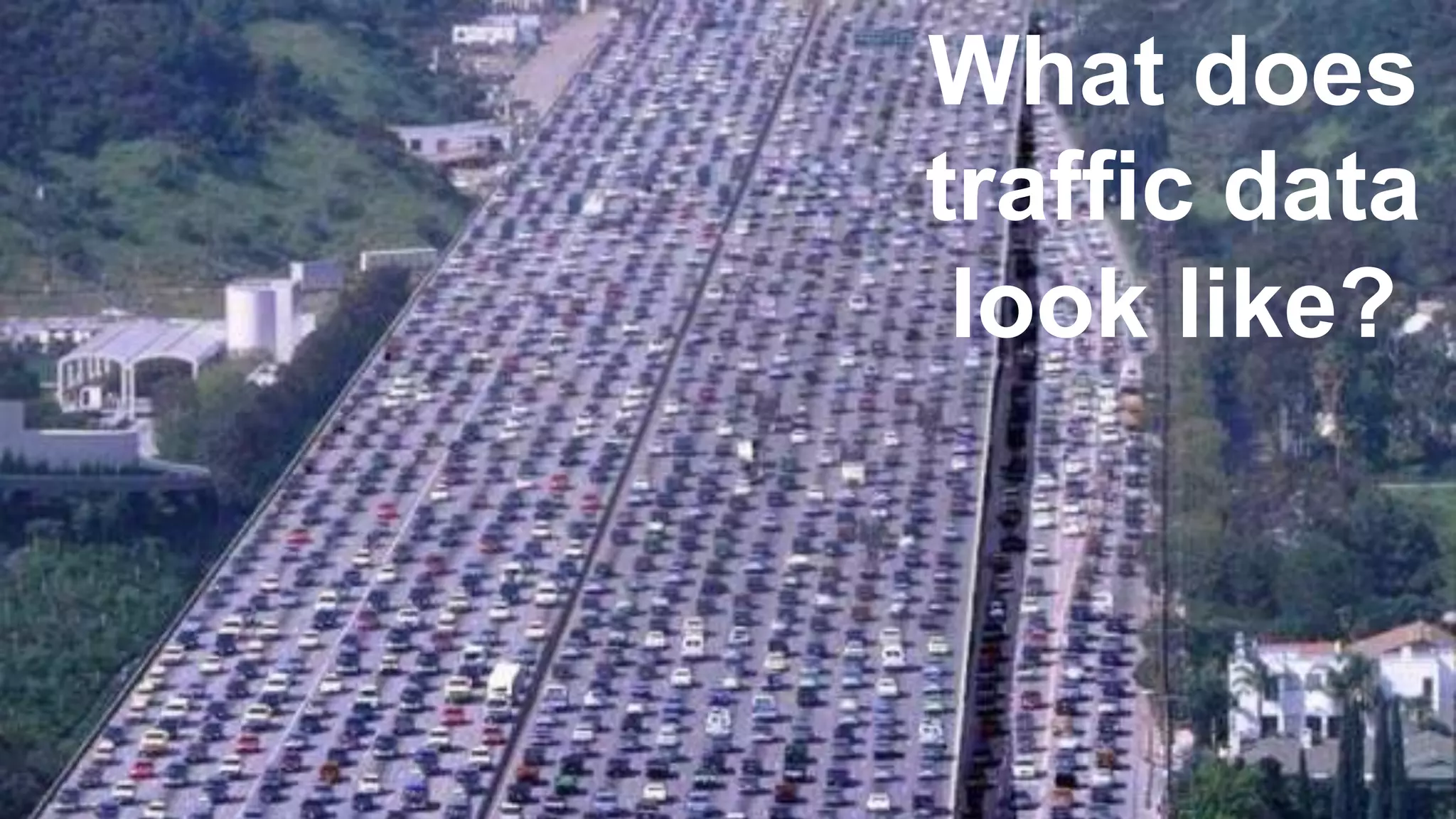 What does
traffic data
look like?

© Copyright 2014 Pivotal. All rights reserved.
2013

7

 
