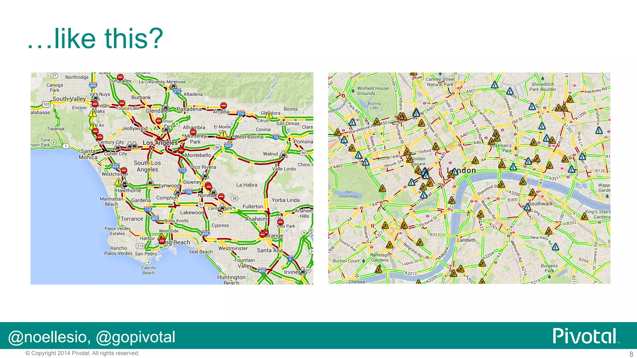 …like this?

@noellesio, @gopivotal
© Copyright 2014 Pivotal. All rights reserved.

8

 