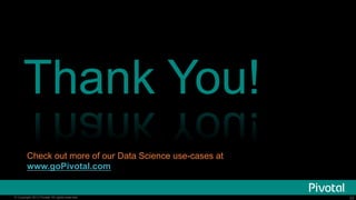 Thank You!
Check out more of our Data Science use-cases at
www.goPivotal.com

© Copyright 2014 Pivotal. All rights reserve...