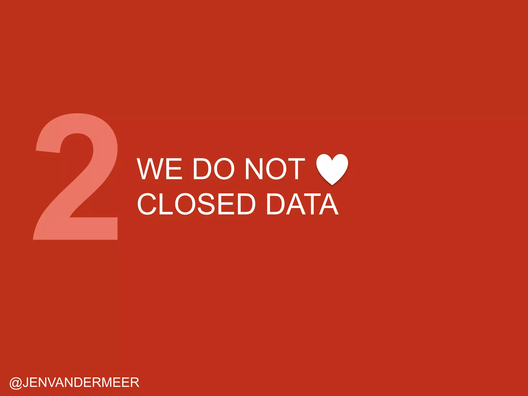 WE DO NOT
CLOSED DATA

@JENVANDERMEER

 