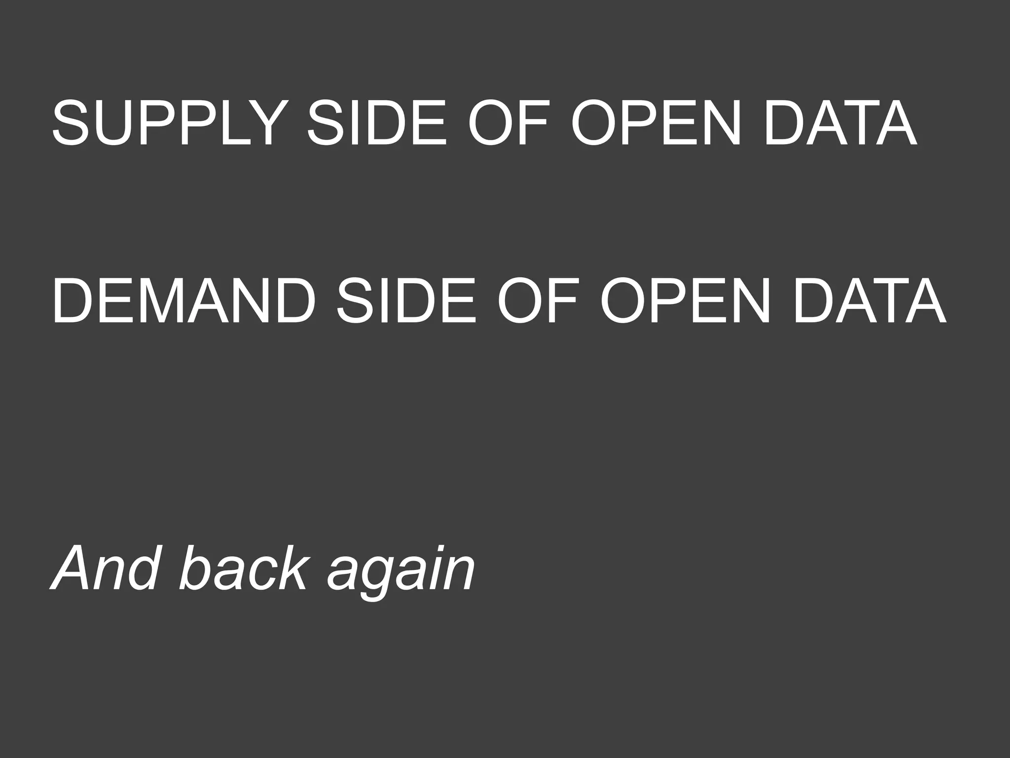 SUPPLY SIDE OF OPEN DATA

DEMAND SIDE OF OPEN DATA

And back again

 