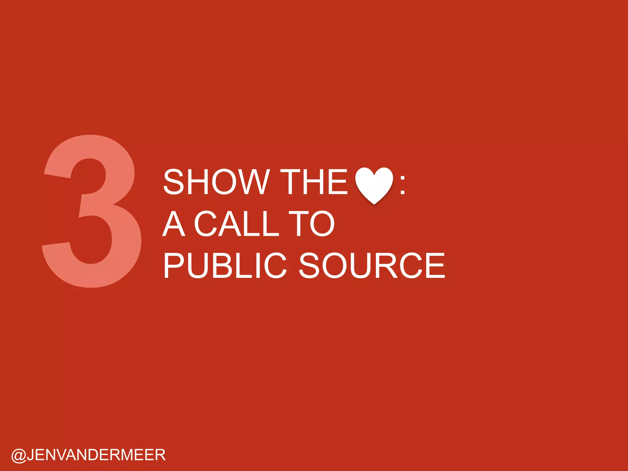 SHOW THE :
A CALL TO
PUBLIC SOURCE

@JENVANDERMEER

 