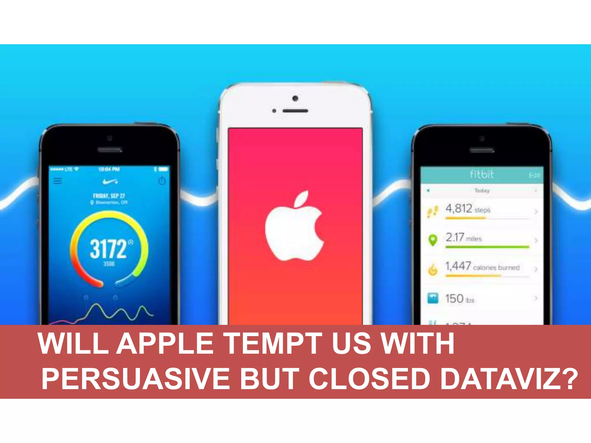OR WILL APPLE SAVE US FROM
OURSELVES?

WILL APPLE TEMPT US WITH
Drug Companies Join NIH in Study of Alzheimer's, Diabetes, Rheumatoid
PERSUASIVE BUT CLOSED DATAVIZ?
Arthritis, Lupus, taking a page from the Open Source Movement

 