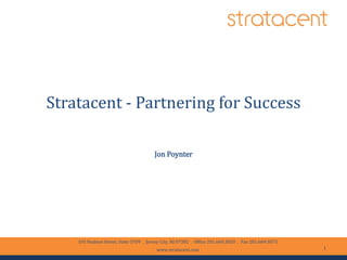 Stratacent - Partnering for Success
Jon Poynter
1
101 Hudson Street, Suite 3709 . Jersey City, NJ 07302 . Office 201.669.3820 . Fax 201.669.3875
www.stratacent.com
 