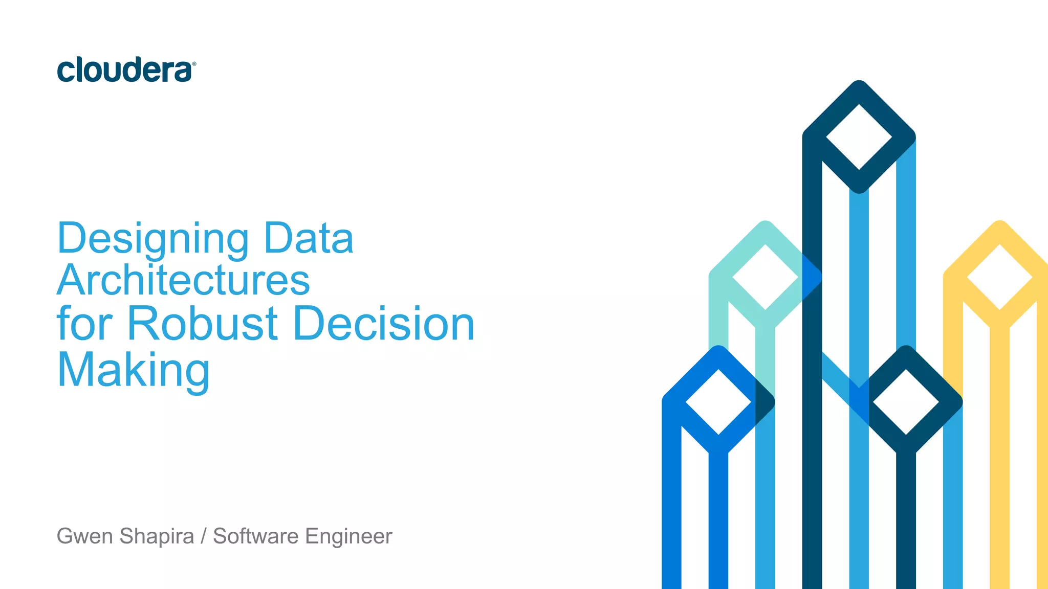 Designing Data
Architectures
for Robust Decision
Making
Gwen Shapira / Software Engineer
 