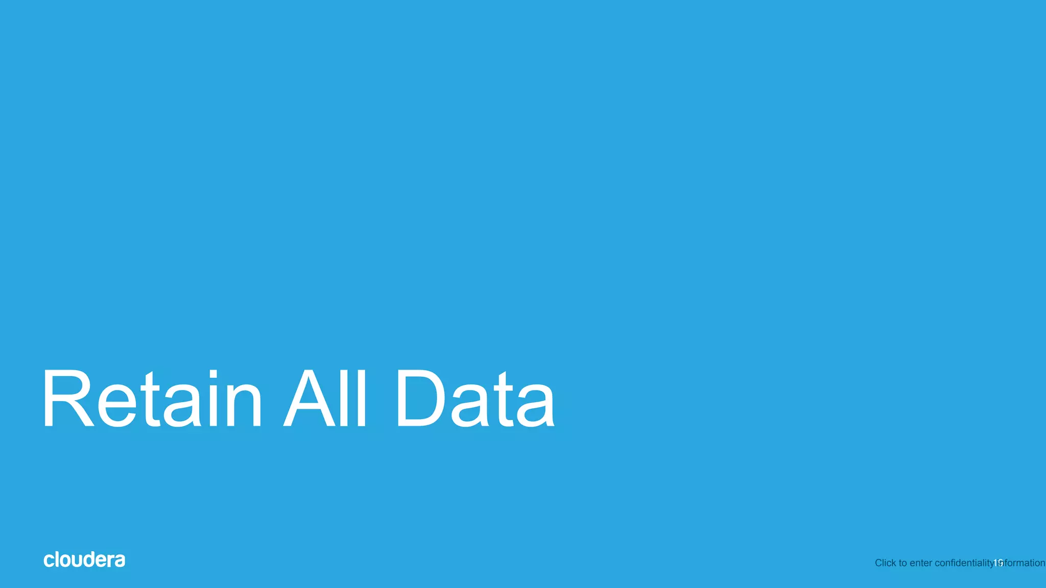 19
Retain All Data
Click to enter confidentiality information
 