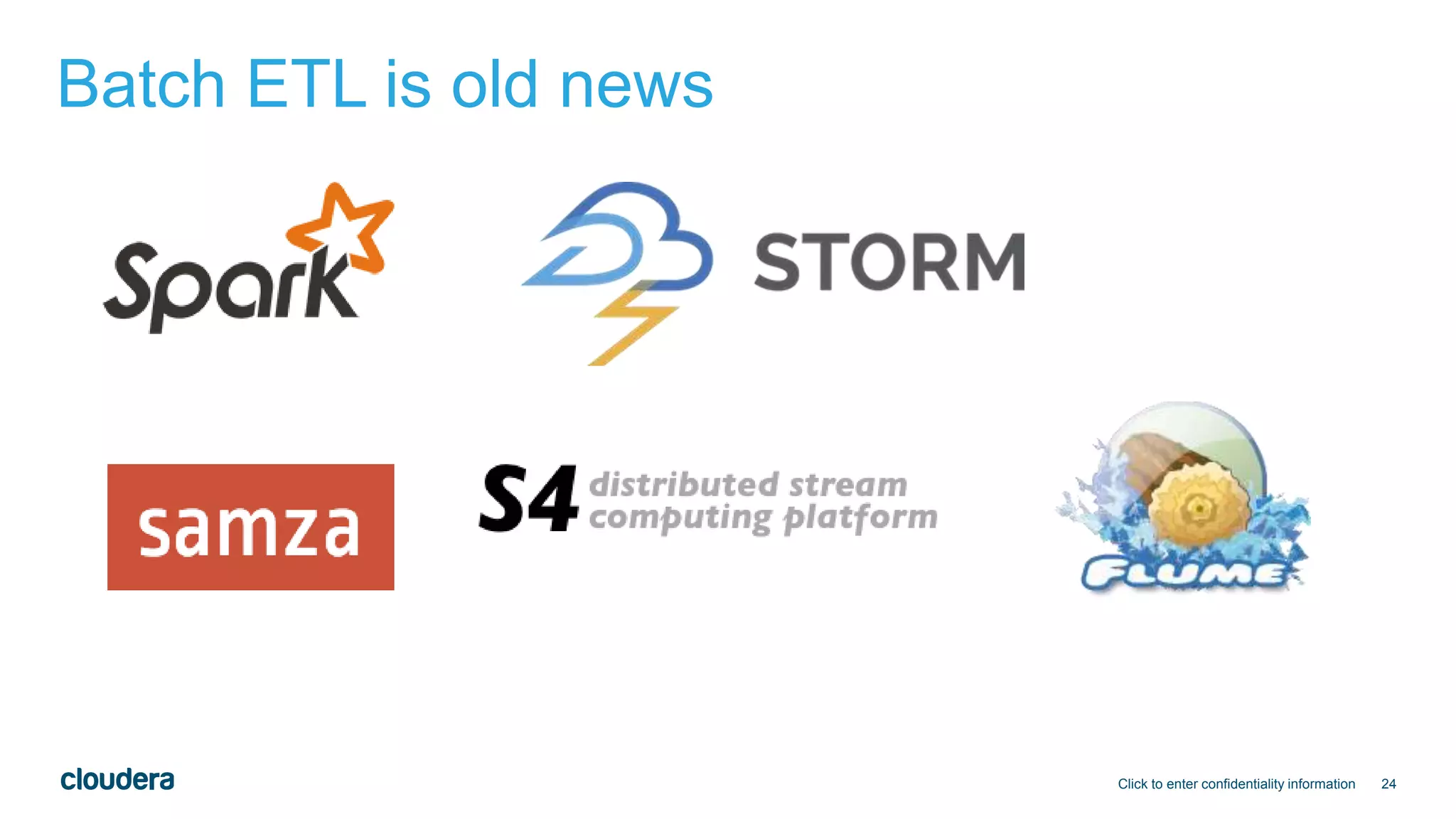 24
Batch ETL is old news
Click to enter confidentiality information
 