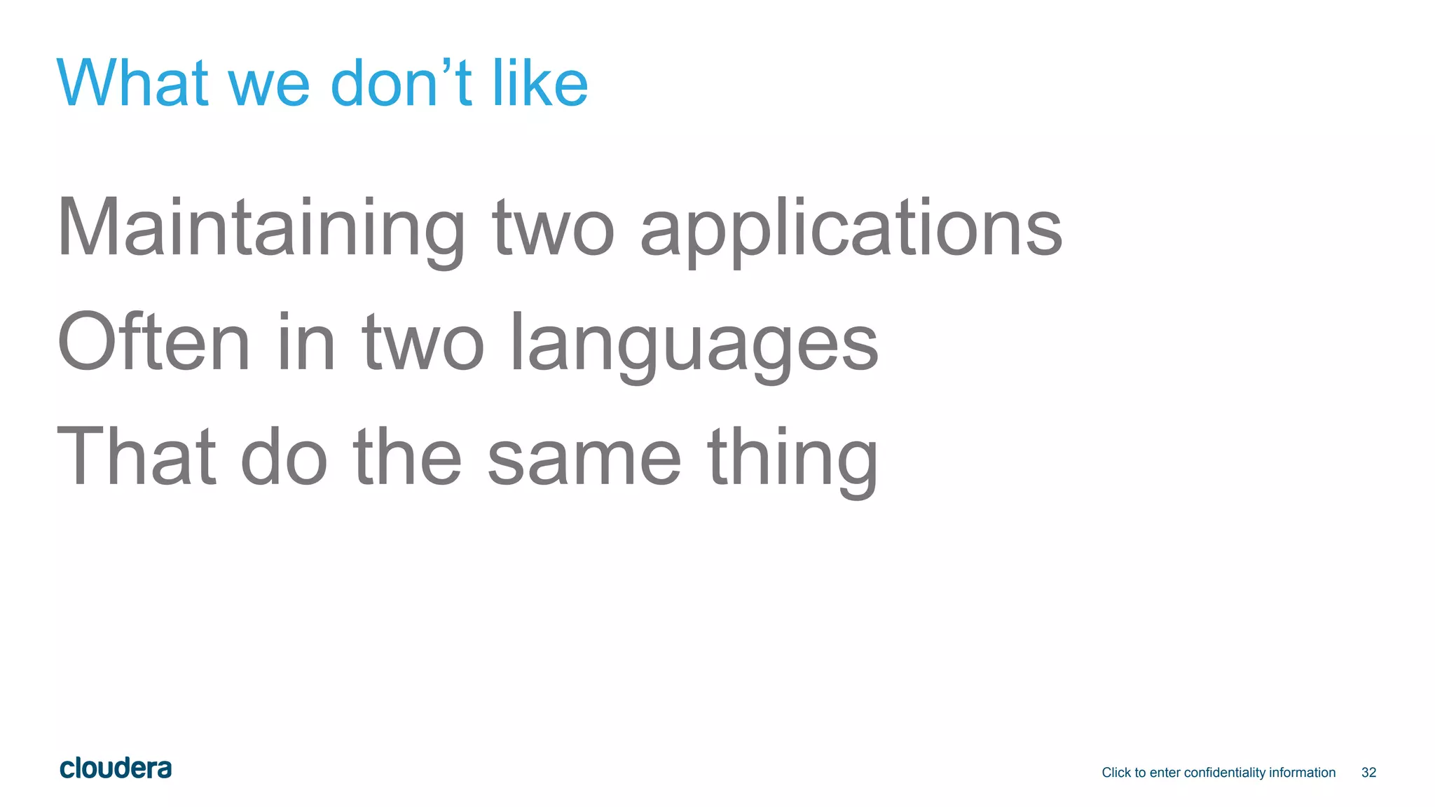 32
What we don’t like
Maintaining two applications
Often in two languages
That do the same thing
Click to enter confidentiality information
 