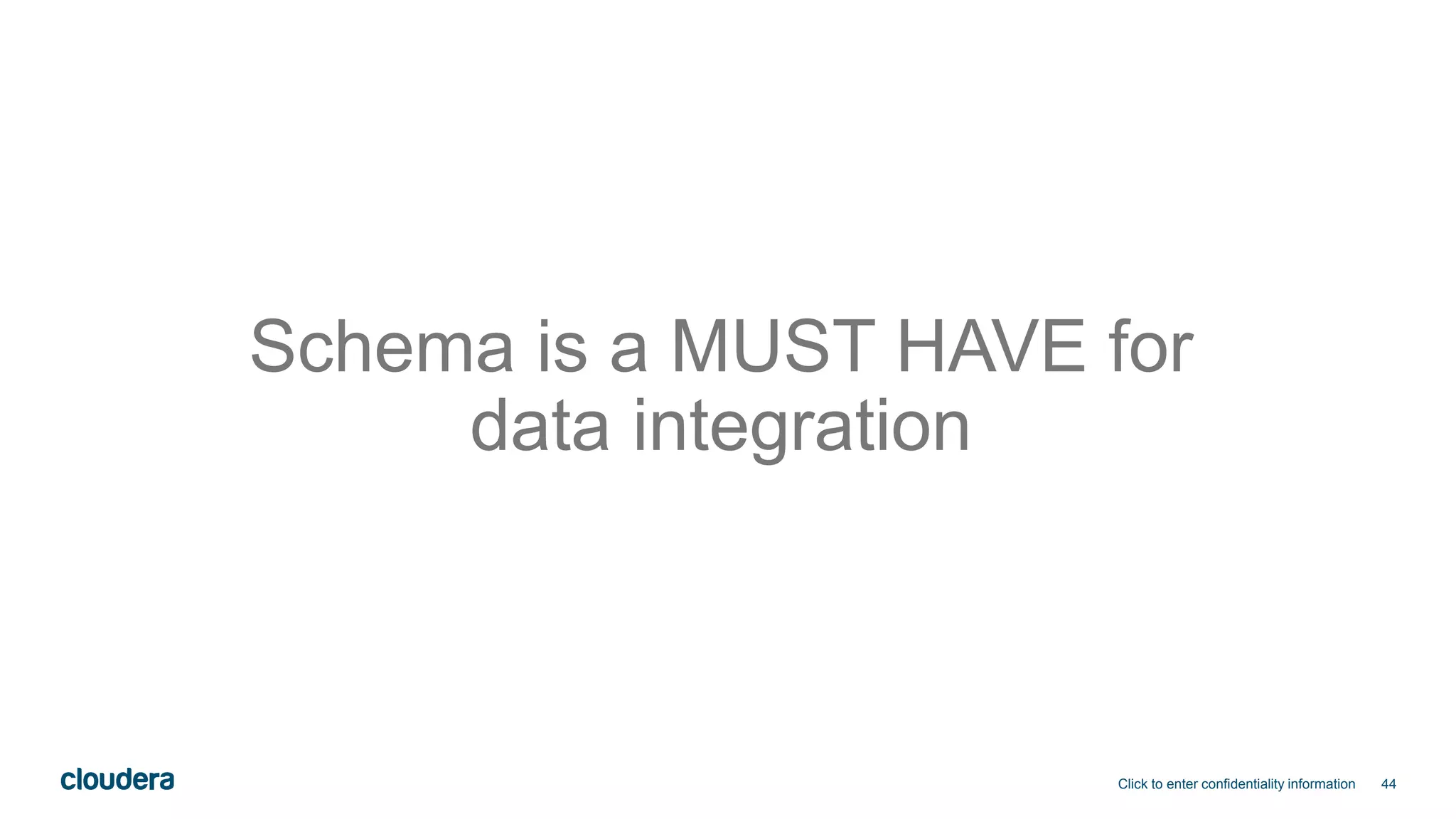 44
Schema is a MUST HAVE for
data integration
Click to enter confidentiality information
 
