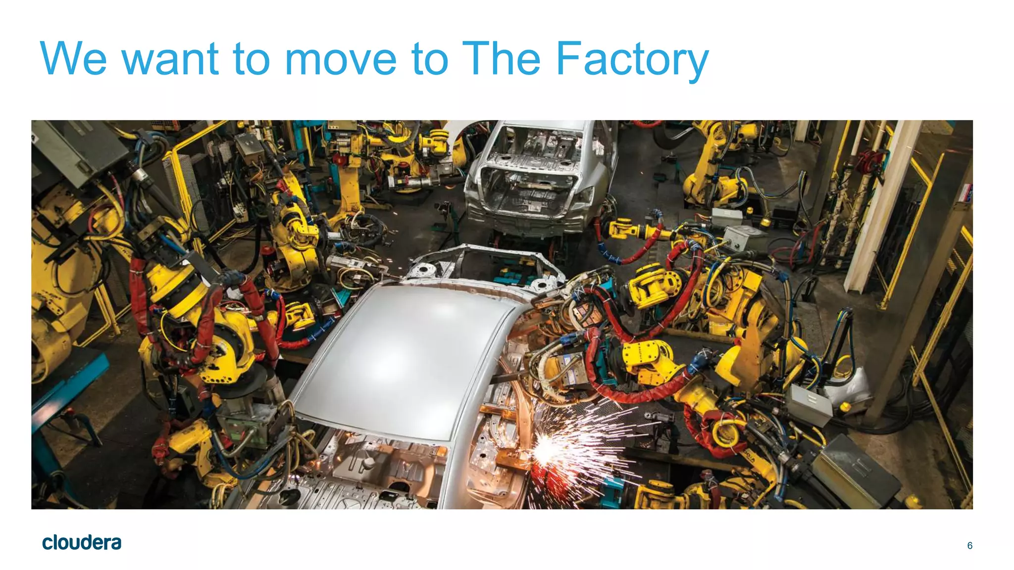 6
We want to move to The Factory
 