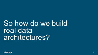 10
So how do we build
real data
architectures?
Click to enter confidentiality information
 