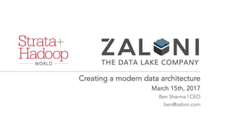 Creating a modern data architecture
March 15th, 2017
Ben Sharma | CEO
ben@zaloni.com
 