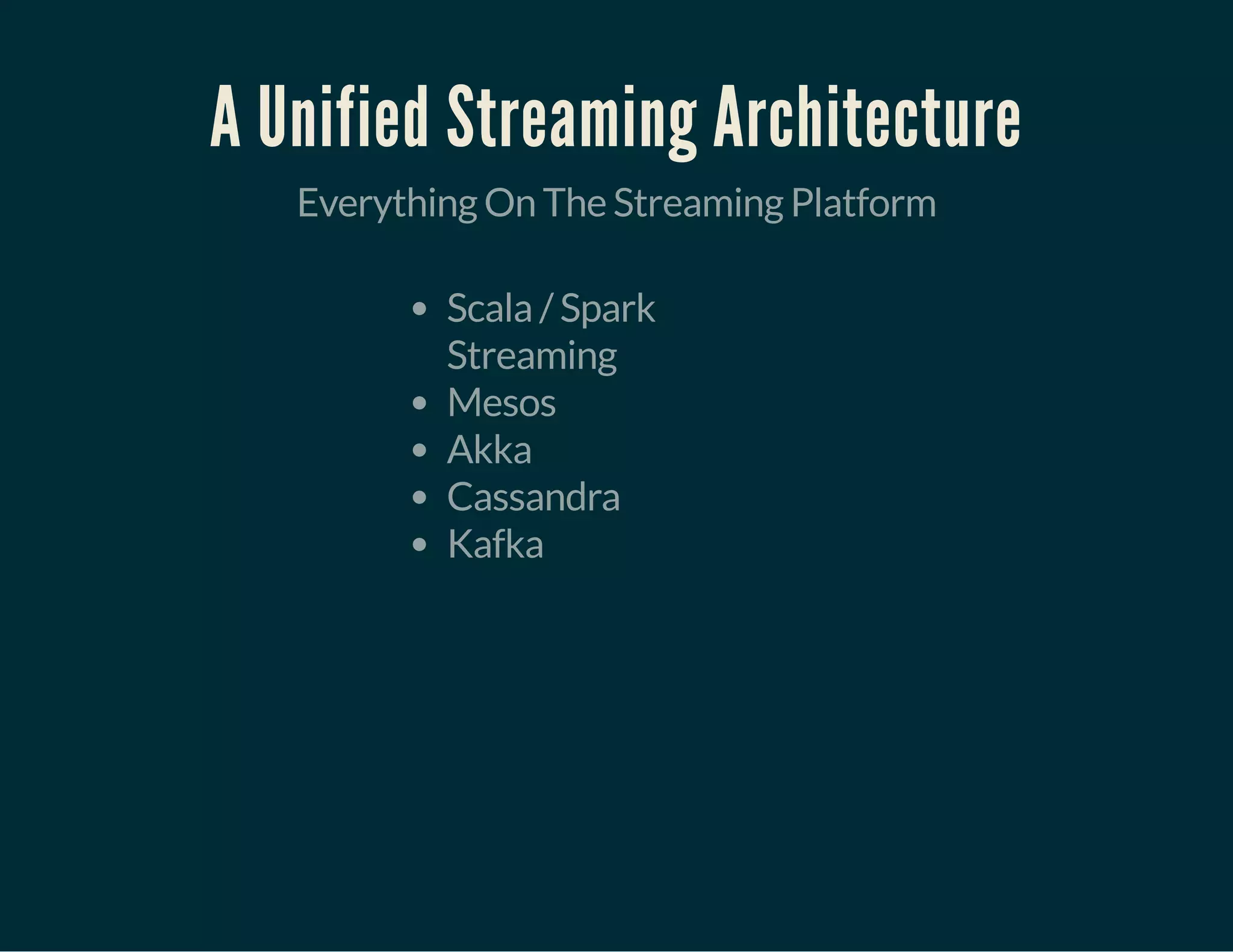 A Unified Streaming Architecture
Everything On The Streaming Platform
Scala / Spark
Streaming
Mesos
Akka
Cassandra
Kafka
 