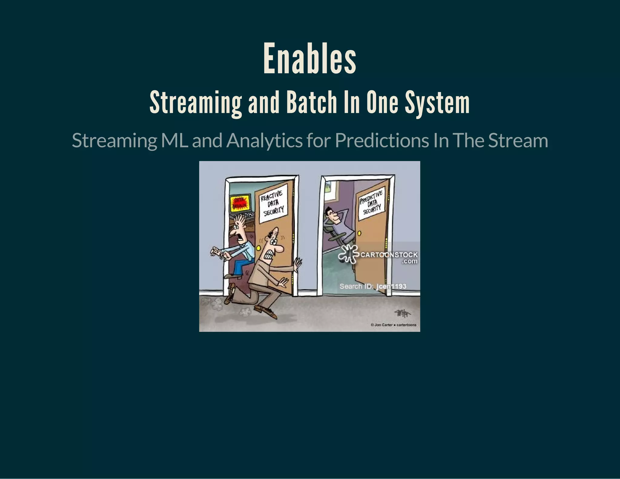 Enables
Streaming and Batch In One System
Streaming ML and Analytics for Predictions In The Stream
 