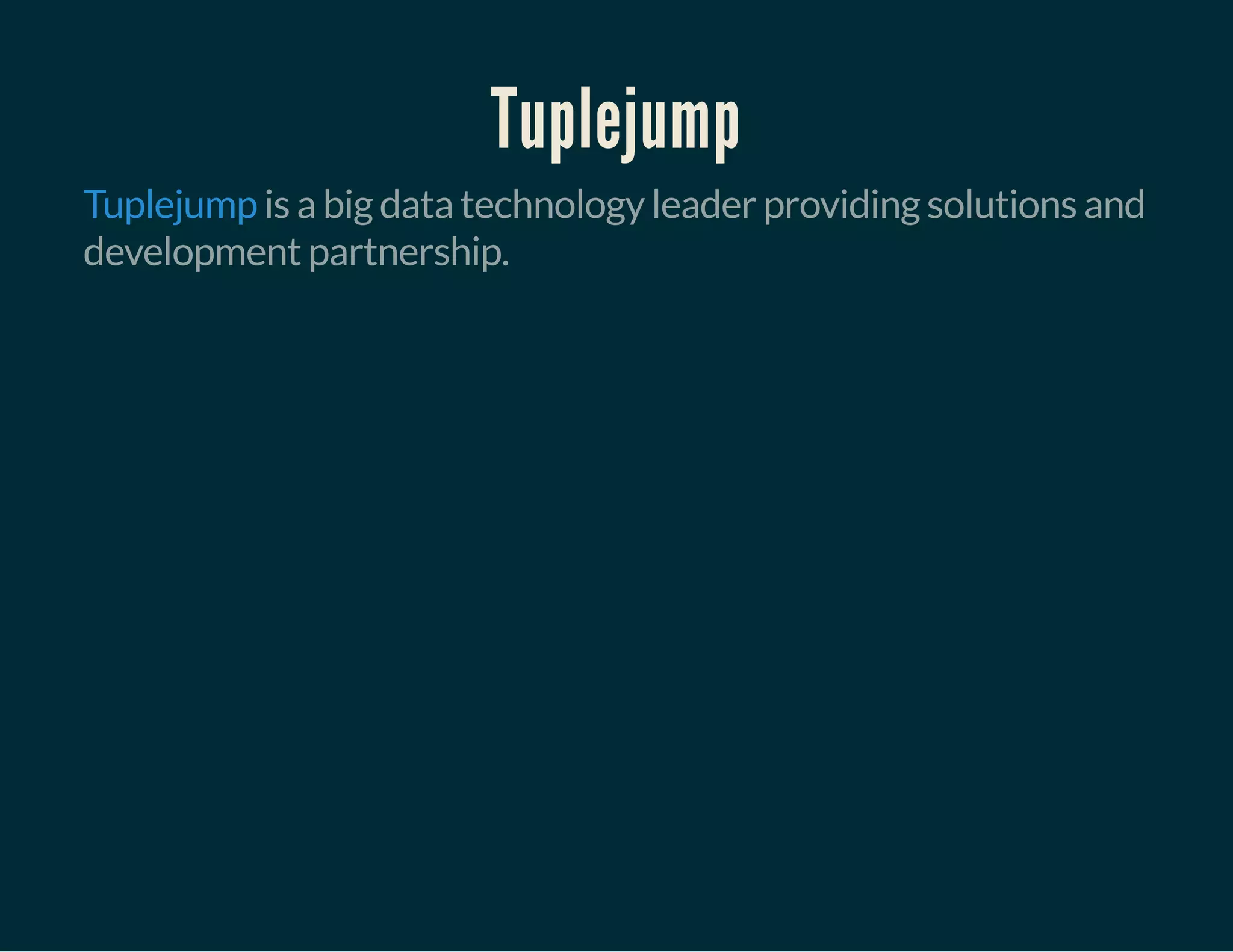 Tuplejump
is a big data technology leader providing solutions and
development partnership.
Tuplejump
 