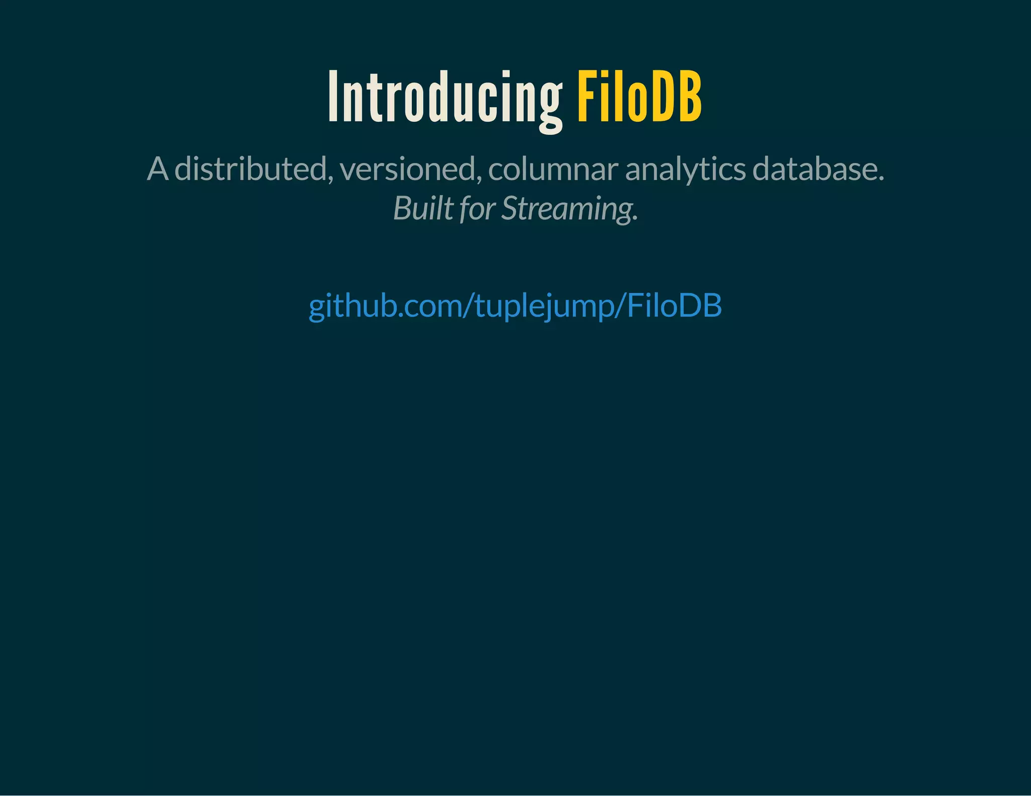Introducing FiloDB
A distributed, versioned, columnar analytics database.
Built for Streaming.
 
github.com/tuplejump/FiloDB
 