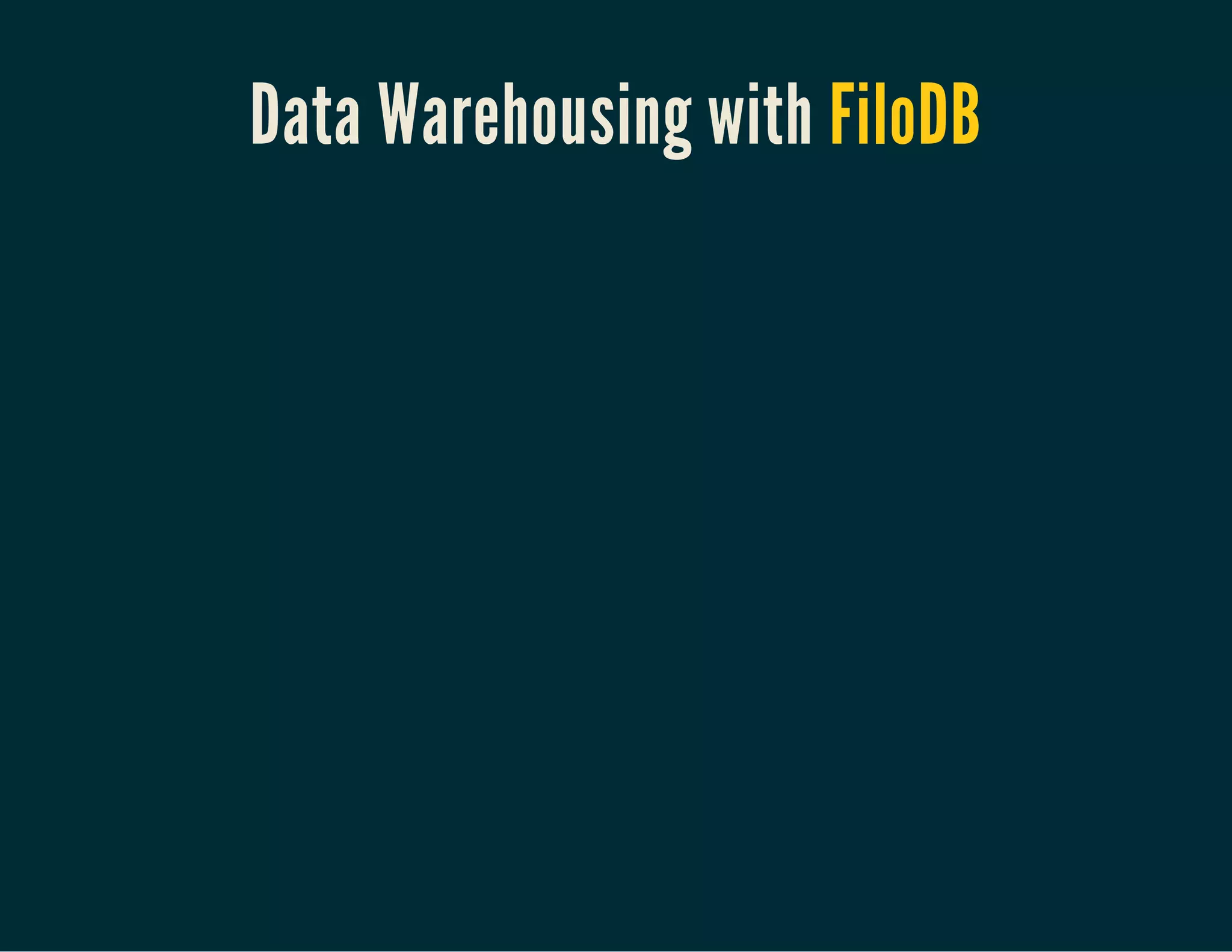 Data Warehousing with FiloDB
 