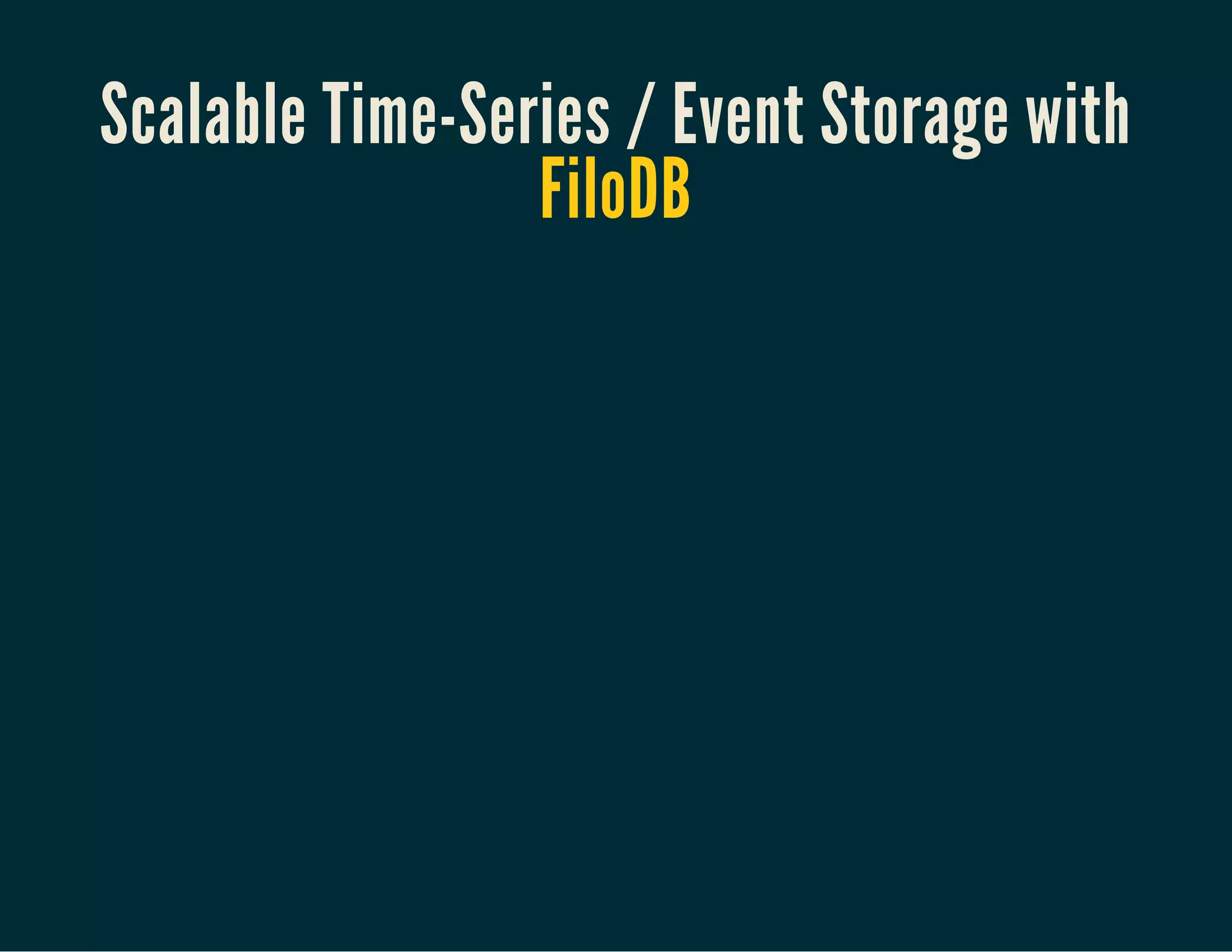 Scalable Time-Series / Event Storage with
FiloDB
 