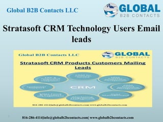 Global B2B Contacts LLC
816-286-4114|info@globalb2bcontacts.com| www.globalb2bcontacts.com
Stratasoft CRM Technology Users Email
leads
 