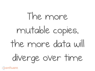 The more
mutable copies,
the more data will
diverge over time
 