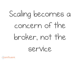 Scaling becomes a
concern of the
broker, not the
service
 