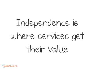 Independence is
where services get
their value
 