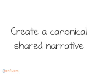 Create a canonical
shared narrative
 