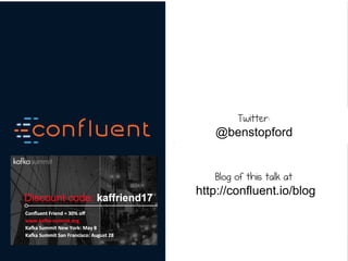 Twitter:
@benstopford
Blog of this talk at
http://confluent.io/blog
 