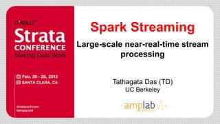 Spark Streaming
Large-scale near-real-time stream
processing
Tathagata Das (TD)
UC Berkeley
UC BERKELEY
 