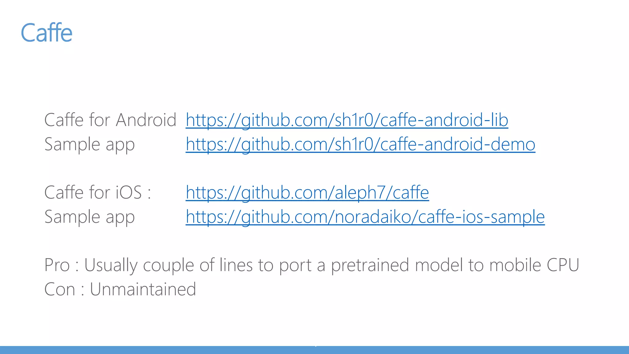 CoreML Benchmark - Pick a DNN for your mobile architecture
Model Top-1
Accuracy
Size of Model
(MB)
iPhone 6
Execution
Time (ms)
iPhone 6S
Execution
Time (ms)
iPhone 7
Execution
Time (ms)
VGG 16 71 553 4556 254 208
Inception v3 78 95 637 98 90
Resnet 50 75 103 557 72 64
MobileNet 71 17 109 52 32
SqueezeNet 57 5 78 29 24
2014 2015 2016
Huge
improvement
in hardware
in 2015
 