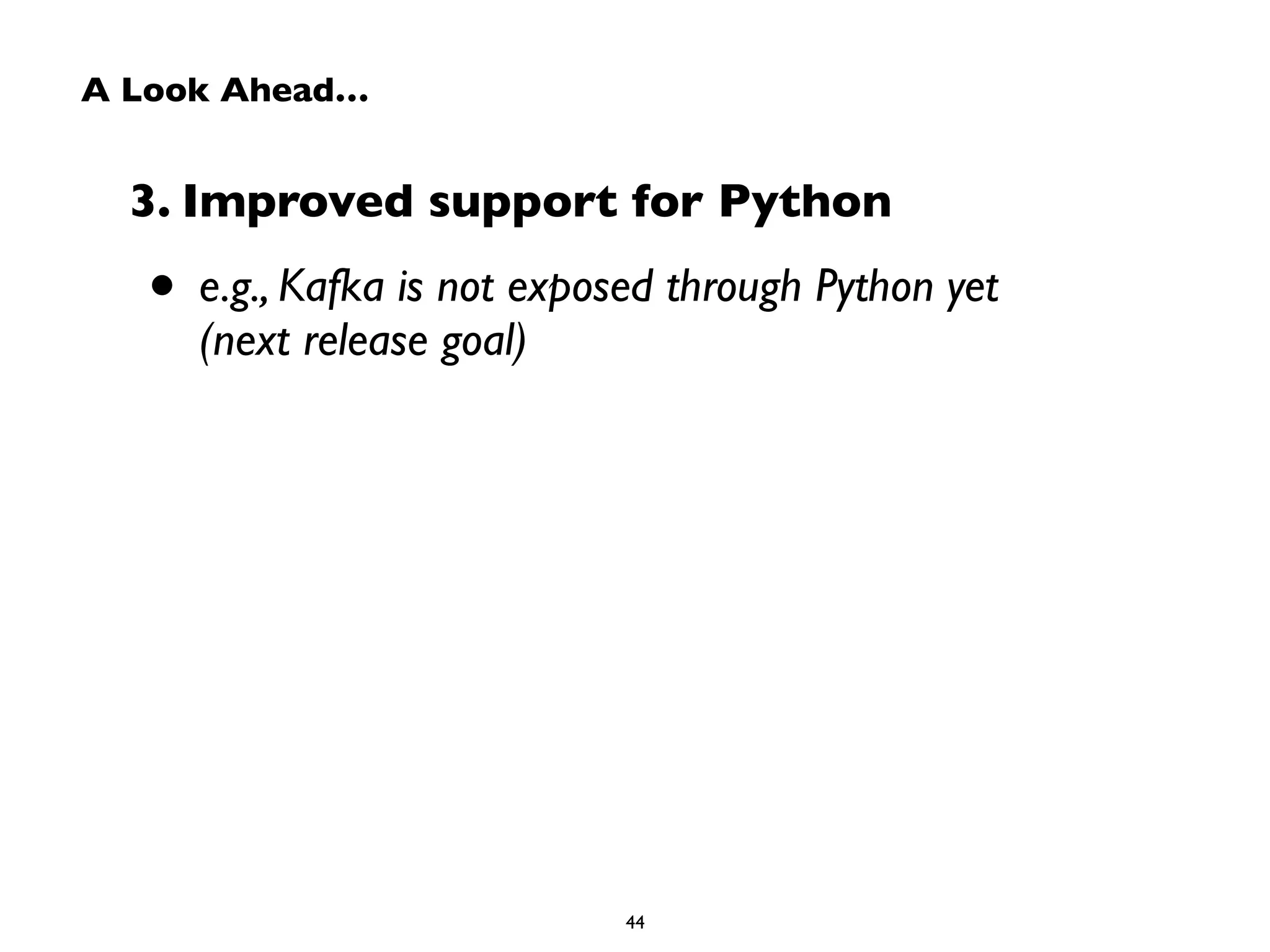 A Look Ahead… 
3. Improved support for Python 
• e.g., Kafka is not exposed through Python yet 
(next release goal) 
44 
 