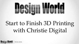 Start to Finish 3D Printing
   with Christie Digital
 