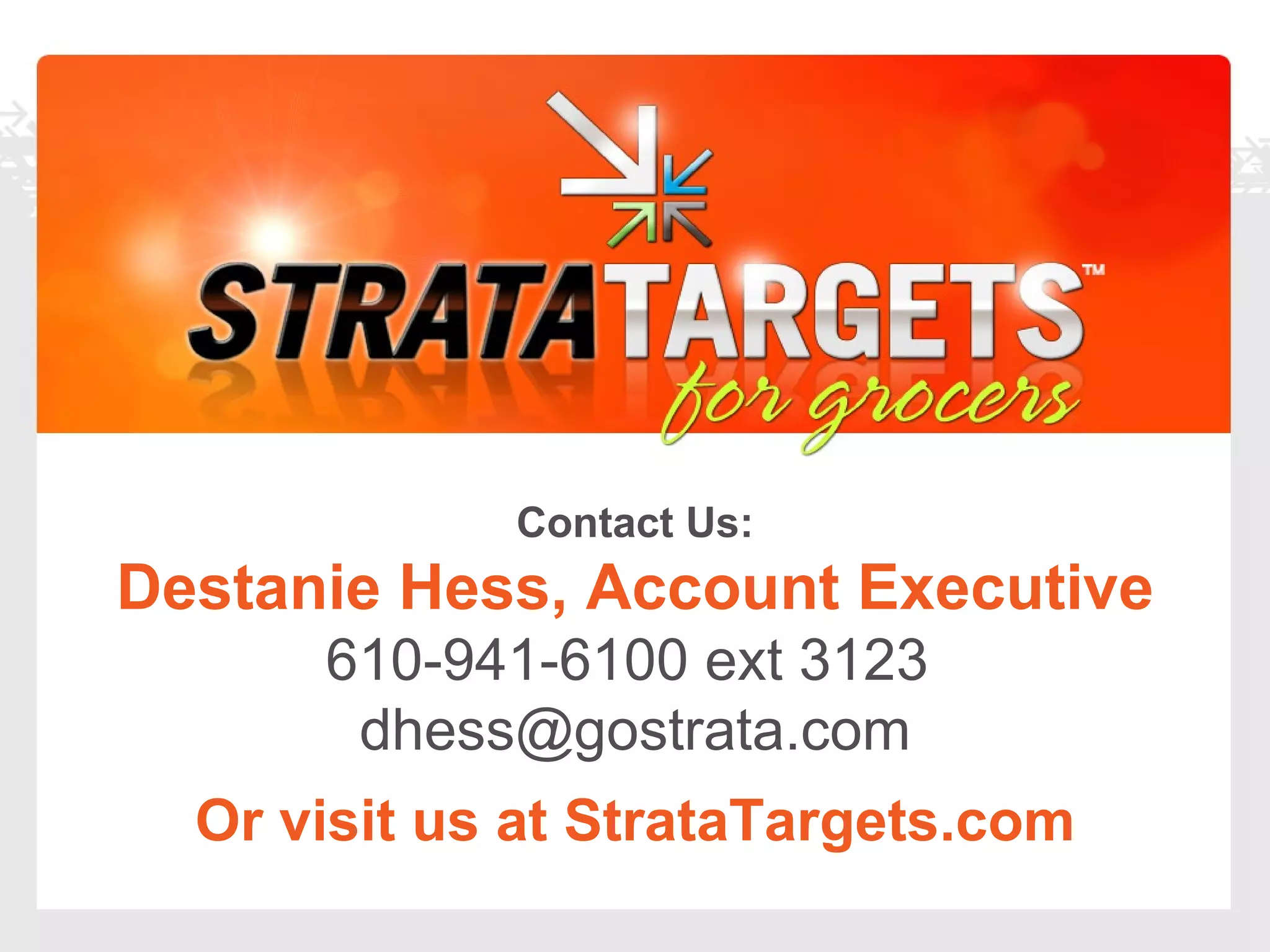 Contact Us: Destanie Hess, Account Executive 610-941-6100 ext 3123  [email_address] Or visit us at StrataTargets.com 