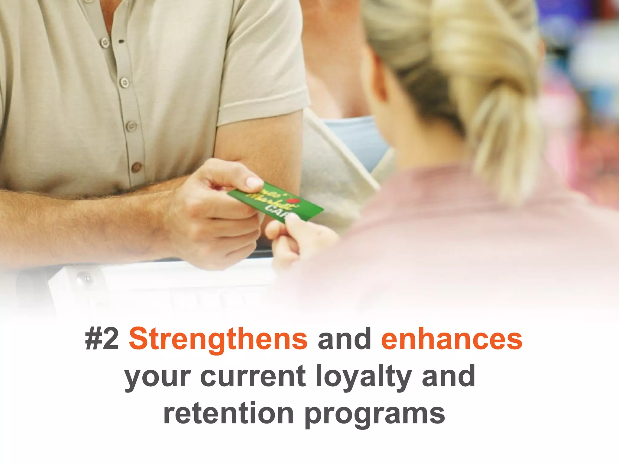 #2  Strengthens  and  enhances your current loyalty and  retention programs #2  Strengthens  and  enhances your current loyalty and  retention programs 