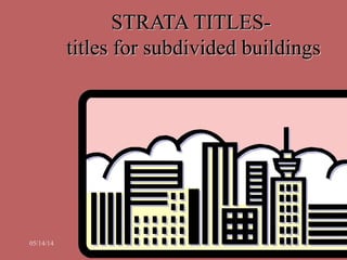 05/14/14 Ainul Jaria Maidin -LAW 3111-03 1
STRATA TITLES-STRATA TITLES-
titles for subdivided buildingstitles for subdivided buildings
 