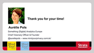 Thank you for your time!
Aurélie Pols
Something (Digital) Analytics Europe
Chief Visionary Officer & Founder
@aureliepols – www.mindyourprivacy.com/uk/

 