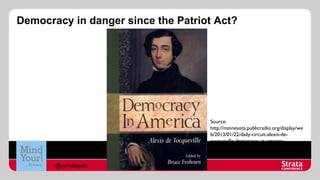 Democracy in danger since the Patriot Act?

Source:
http://minnesota.publicradio.org/display/we
b/2013/01/22/daily-circuit-alexis-detocqueville-democracy-in-america

@aureliepols

 