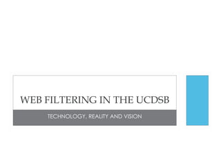 TECHNOLOGY, REALITY AND VISION WEB FILTERING IN THE UCDSB 